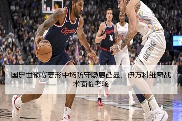 国足世预赛菱形中场防守隐患凸显，伊万科维奇战术面临考验